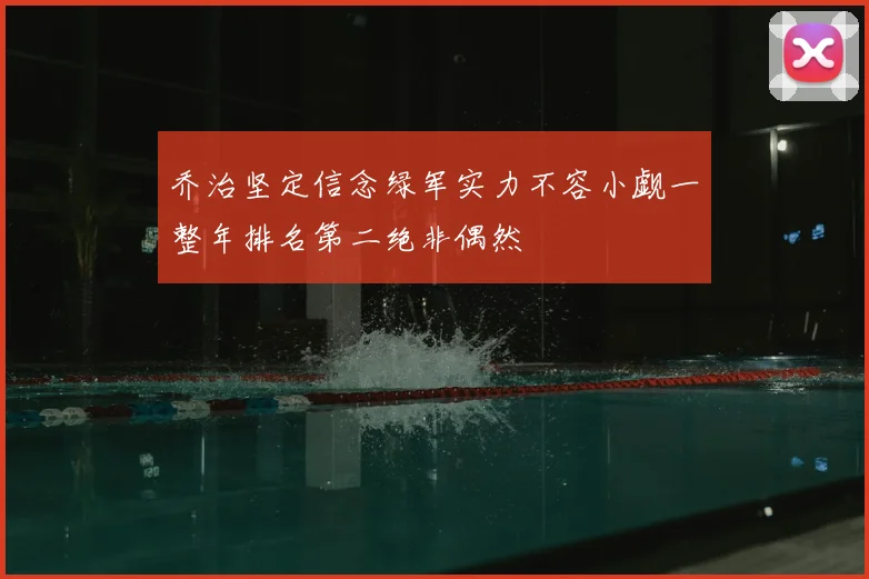 乔治坚定信念绿军实力不容小觑一整年排名第二绝非偶然