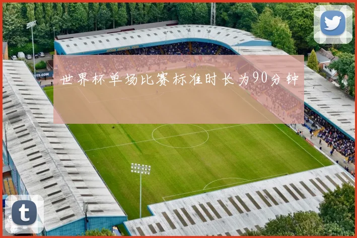 世界杯单场比赛标准时长为90分钟