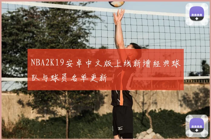 NBA2K19安卓中文版上线新增经典球队与球员名单更新