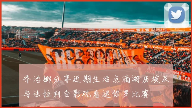 乔治娜分享近期生活点滴游历埃及与法拉利合影观看迷你罗比赛