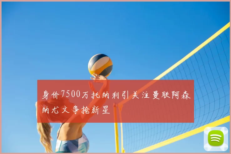 身价7500万托纳利引关注曼联阿森纳尤文争抢新星