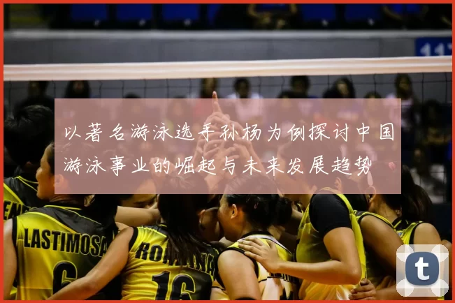 以著名游泳选手孙杨为例探讨中国游泳事业的崛起与未来发展趋势