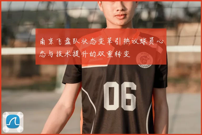 南京飞盘队状态变革引热议球员心态与技术提升的双重转变