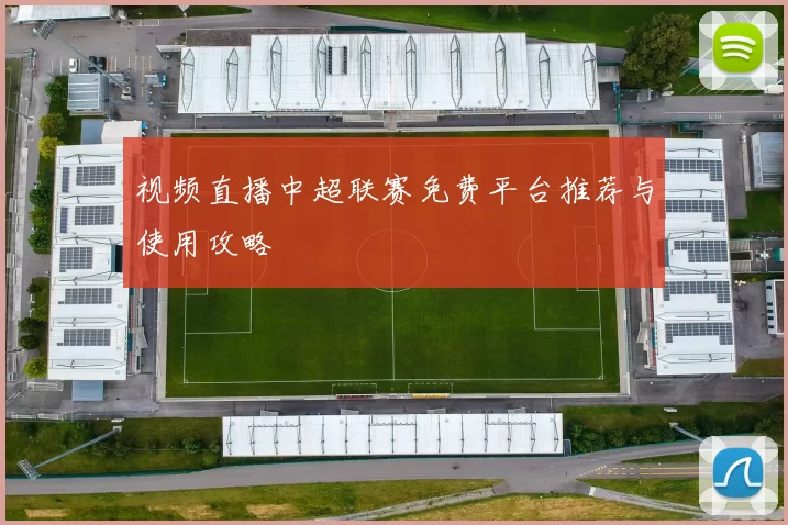 视频直播中超联赛免费平台推荐与使用攻略