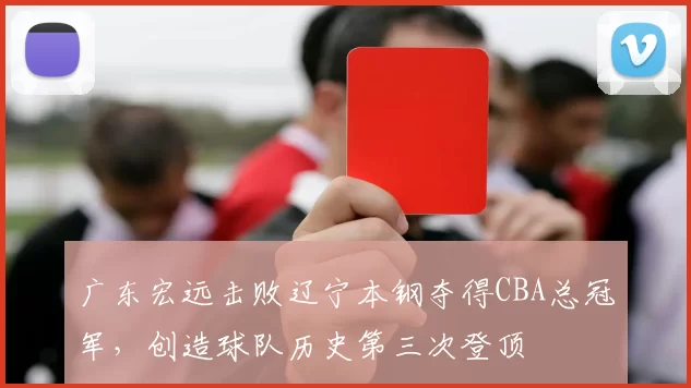 广东宏远击败辽宁本钢夺得CBA总冠军，创造球队历史第三次登顶