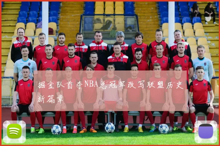 掘金队首夺NBA总冠军改写联盟历史新篇章