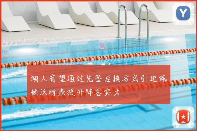 湖人有望通过先签后换方式引进佩顿沃特森提升阵容实力